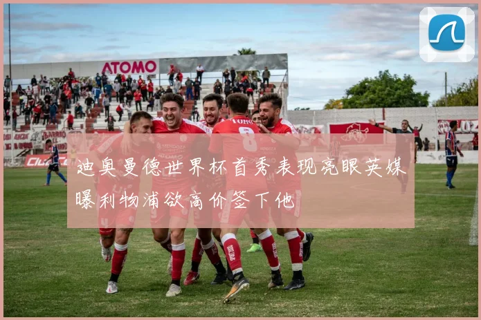 迪奥曼德世界杯首秀表现亮眼英媒曝利物浦欲高价签下他
